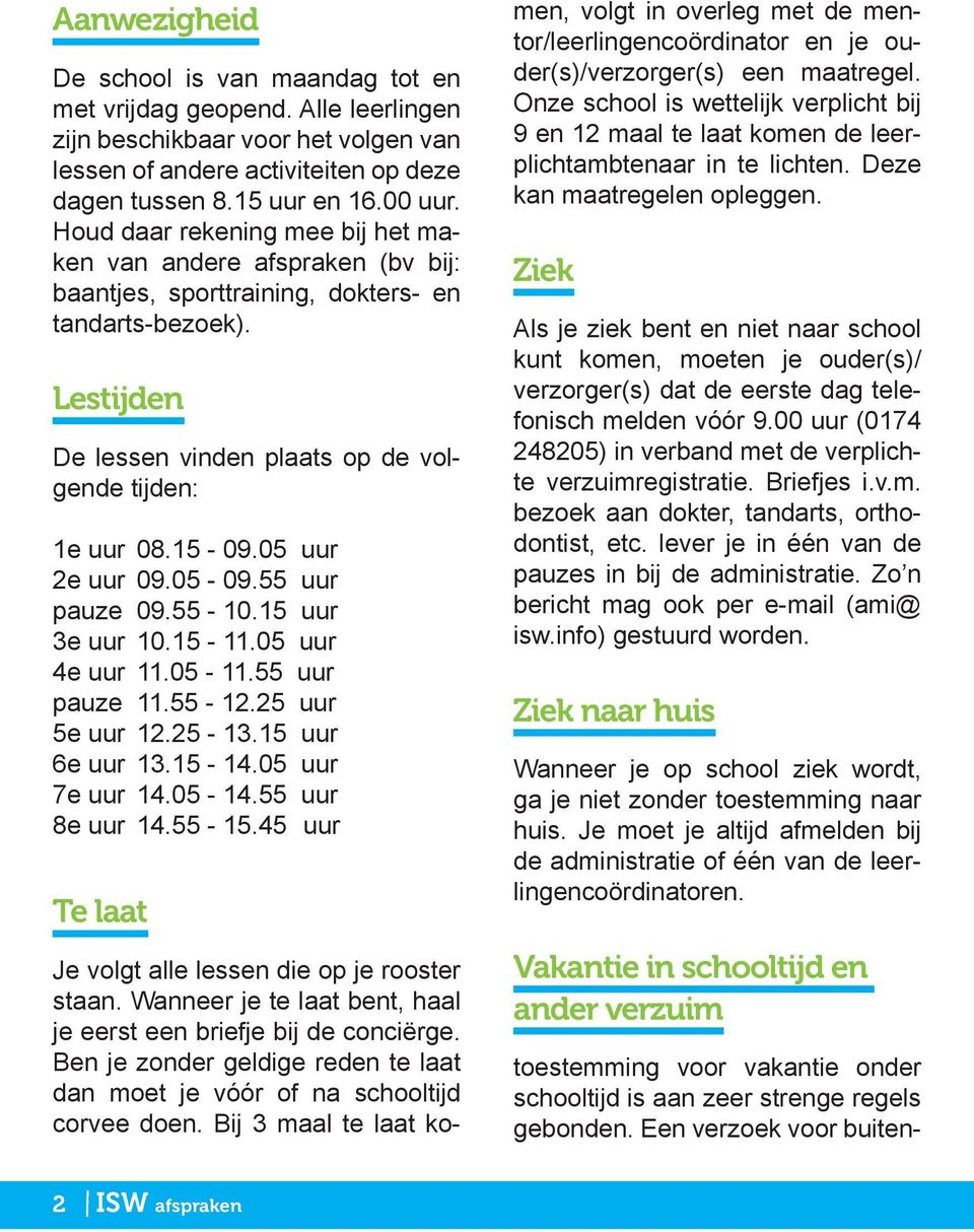 05 uur 2e uur 09.05-09.55 uur pauze 09.55-10.15 uur 3e uur 10.15-11.05 uur 4e uur 11.05-11.55 uur pauze 11.55-12.25 uur 5e uur 12.25-13.15 uur 6e uur 13.15-14.05 uur 7e uur 14.05-14.55 uur 8e uur 14.