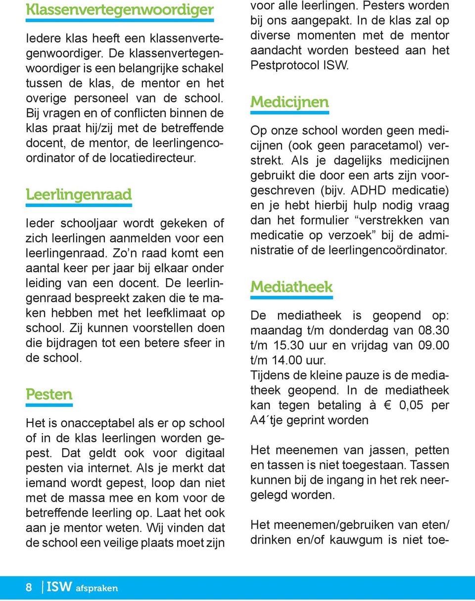 Leerlingenraad Ieder schooljaar wordt gekeken of zich leerlingen aanmelden voor een leerlingenraad. Zo n raad komt een aantal keer per jaar bij elkaar onder leiding van een docent.