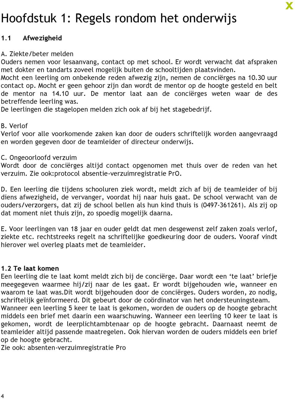 30 uur contact op. Mocht er geen gehoor zijn dan wordt de mentor op de hoogte gesteld en belt de mentor na 14.10 uur. De mentor laat aan de conciërges weten waar de des betreffende leerling was.