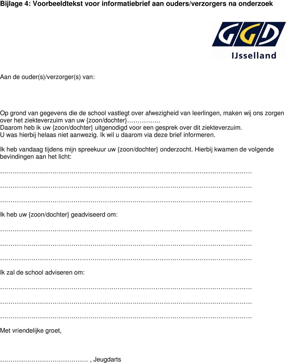 Daarom heb ik uw {zoon/dochter} uitgenodigd voor een gesprek over dit ziekteverzuim. U was hierbij helaas niet aanwezig. Ik wil u daarom via deze brief informeren.