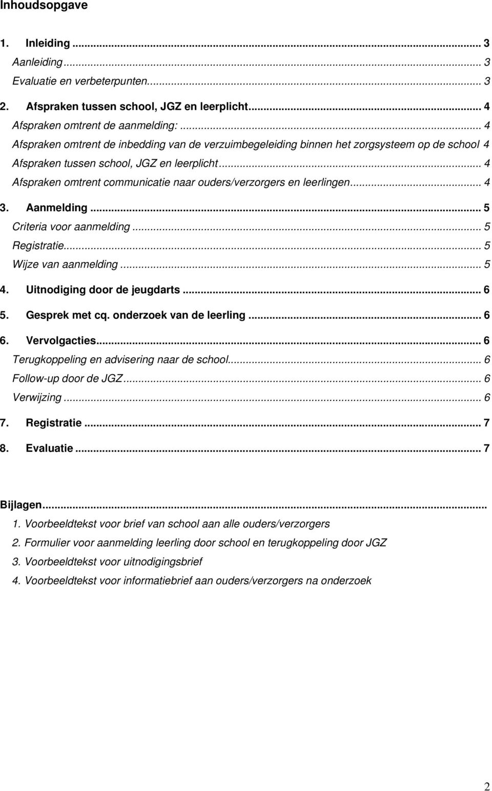 .. 4 Afspraken omtrent communicatie naar ouders/verzorgers en leerlingen... 4 3. Aanmelding... 5 Criteria voor aanmelding... 5 Registratie... 5 Wijze van aanmelding... 5 4.