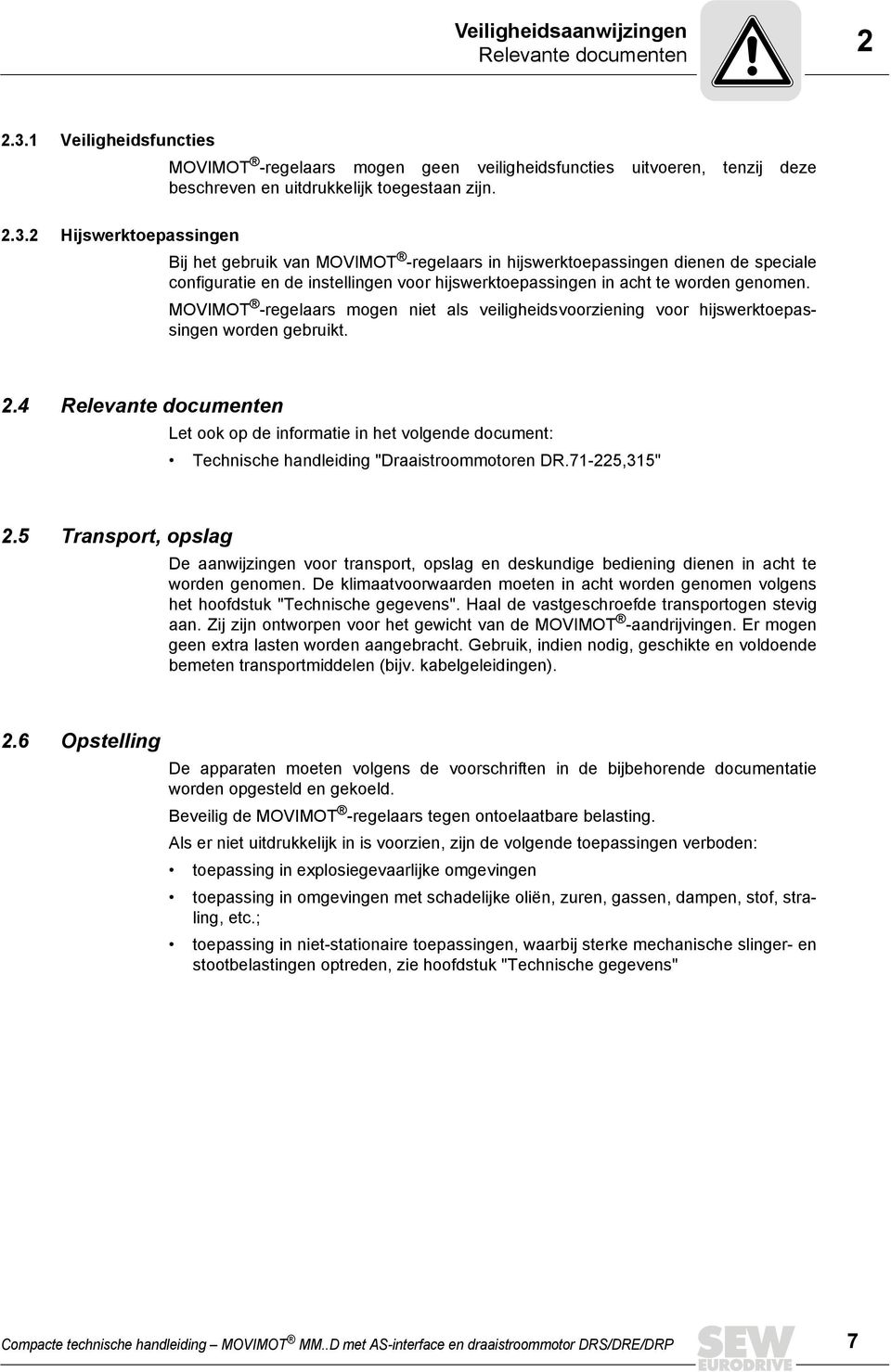 2 Hijswerktoepassingen Bij het gebruik van MOVIMOT -regelaars in hijswerktoepassingen dienen de speciale configuratie en de instellingen voor hijswerktoepassingen in acht te worden genomen.