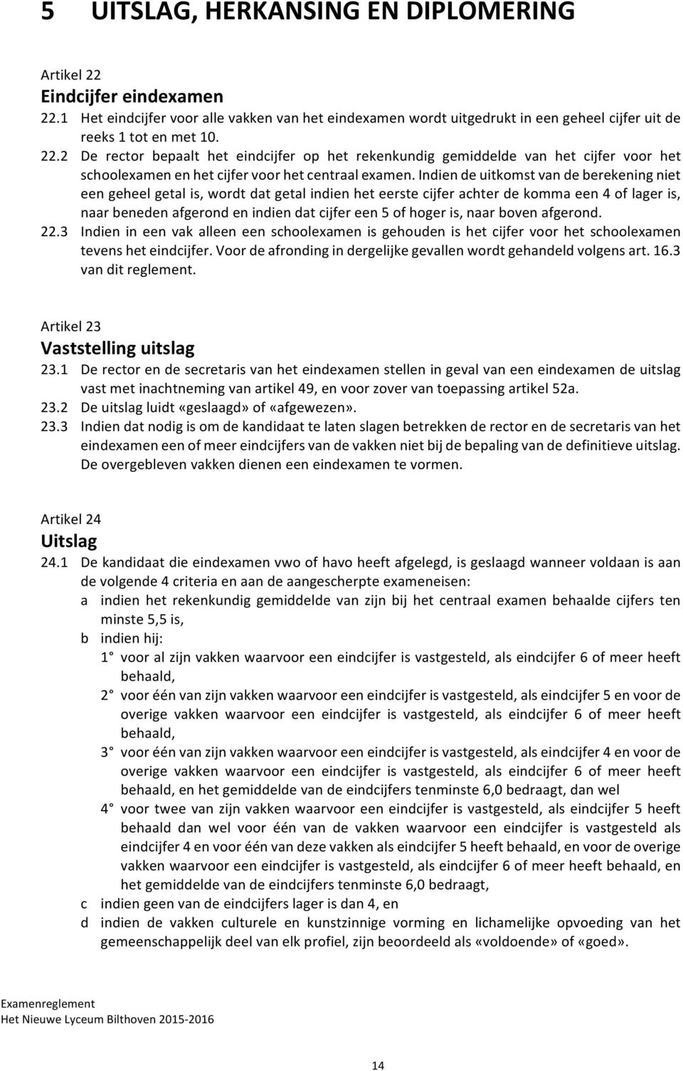 2 De rector bepaalt het eindcijfer op het rekenkundig gemiddelde van het cijfer voor het schoolexamenenhetcijfervoorhetcentraalexamen.