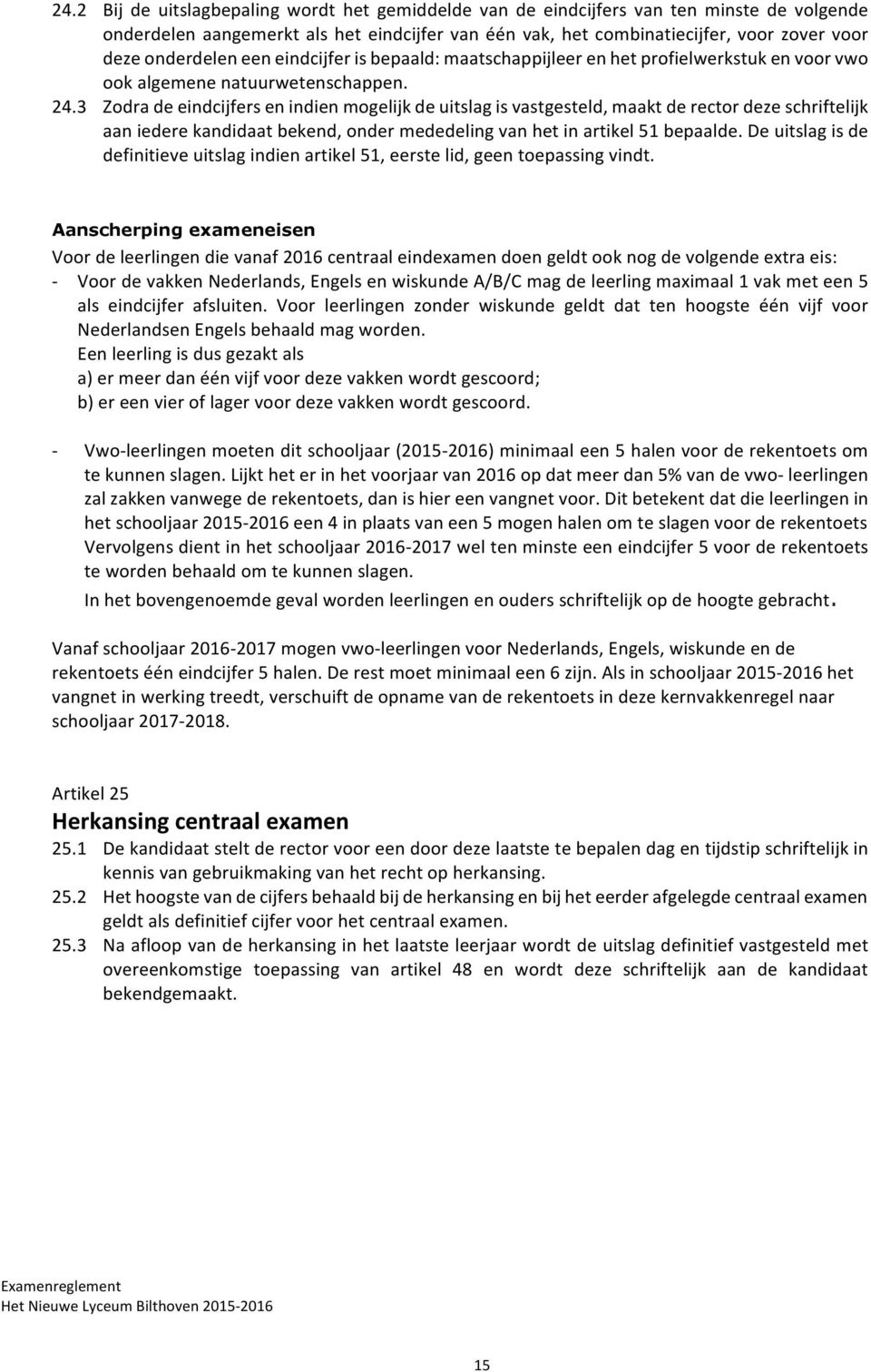 3 Zodradeeindcijfersenindienmogelijkdeuitslagisvastgesteld,maaktderectordezeschriftelijk aaniederekandidaatbekend,ondermededelingvanhetinartikel51bepaalde.