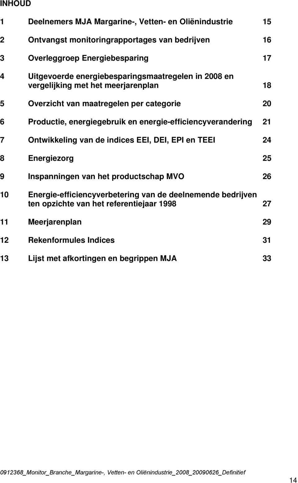 energie-efficiencyverandering 21 7 Ontwikkeling van de indices EEI, DEI, EPI en TEEI 24 8 Energiezorg 25 9 Inspanningen van het productschap MVO 26 10