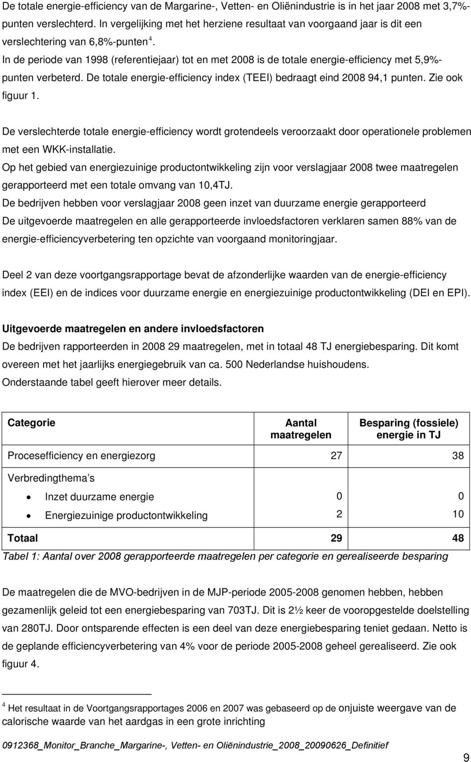 In de periode van 1998 (referentiejaar) tot en met 2008 is de totale energie-efficiency met 5,9%- punten verbeterd. De totale energie-efficiency index (TEEI) bedraagt eind 2008 94,1 punten.