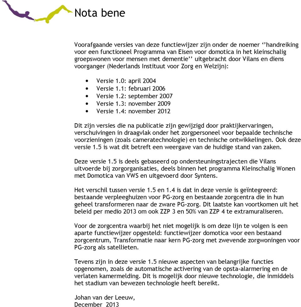 4: november 2012 Dit zijn versies die na publicatie zijn gewijzigd door praktijkervaringen, verschuivingen in draagvlak onder het zorgpersoneel voor bepaalde technische voorzieningen (zoals