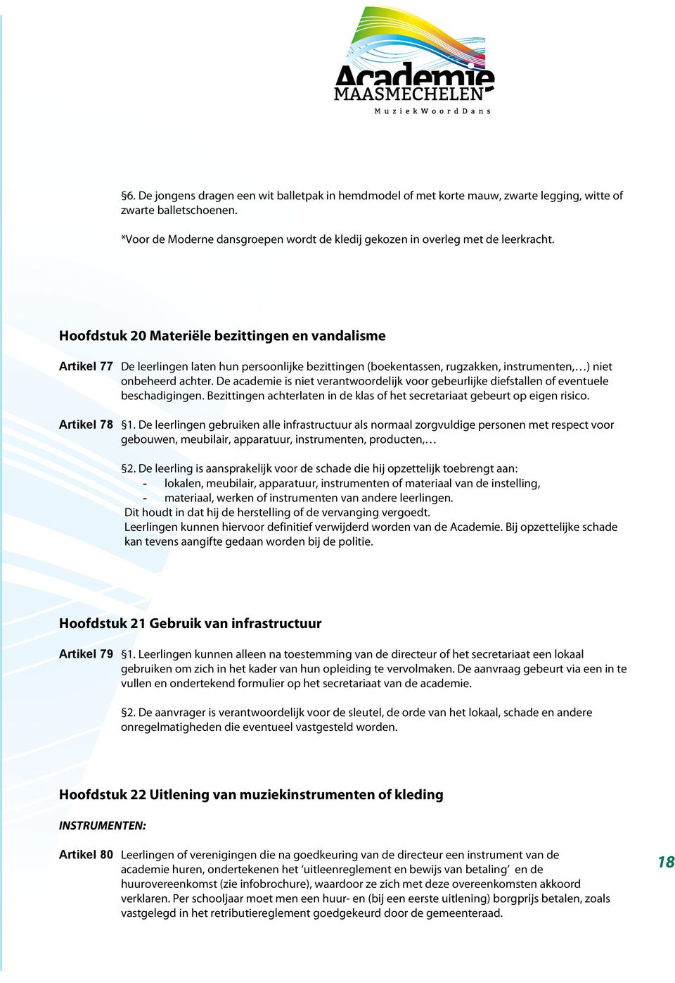 Hoofdstuk 20 Materiële bezittingen en vandalisme Artikel 77 De leerlingen laten hun persoonlijke bezittingen (boekentassen, rugzakken, instrumenten, ) niet onbeheerd achter.