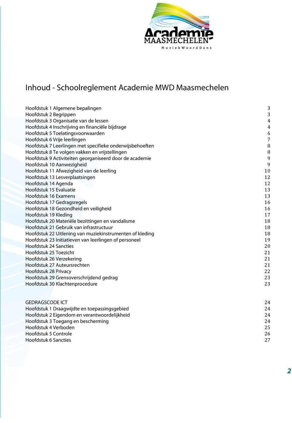 georganiseerd door de academie 9 Hoofdstuk 10 Aanwezigheid 9 Hoofdstuk 11 Afwezigheid van de leerling 10 Hoofdstuk 13 Lesverplaatsingen 12 Hoofdstuk 14 Agenda 12 Hoofdstuk 15 Evaluatie 13 Hoofdstuk