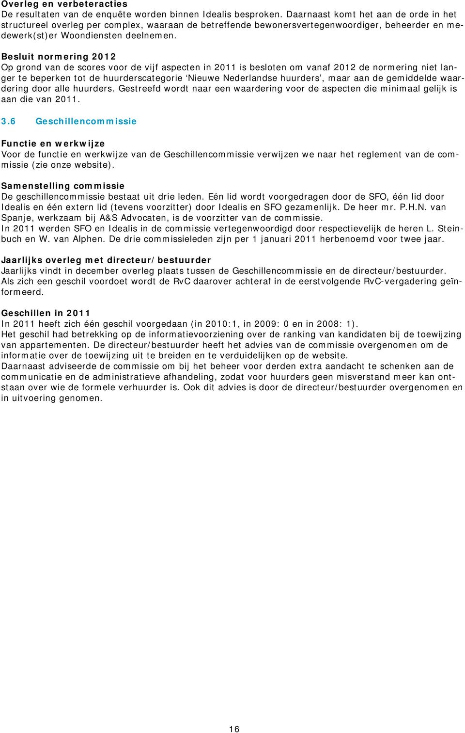 Besluit normering 2012 Op grond van de scores voor de vijf aspecten in 2011 is besloten om vanaf 2012 de normering niet langer te beperken tot de huurderscategorie Nieuwe Nederlandse huurders, maar