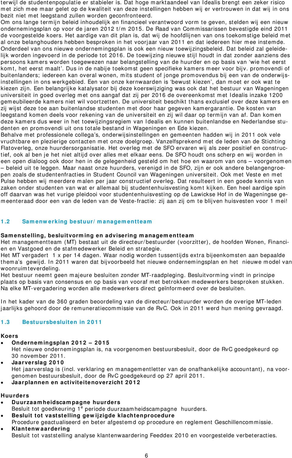 worden geconfronteerd. Om ons lange termijn beleid inhoudelijk en financieel verantwoord vorm te geven, stelden wij een nieuw ondernemingsplan op voor de jaren 2012 t/m 2015.