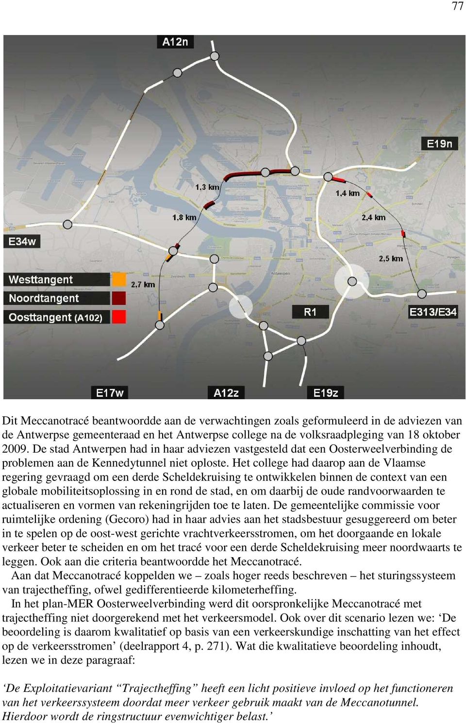 Het college had daarop aan de Vlaamse regering gevraagd om een derde Scheldekruising te ontwikkelen binnen de context van een globale mobiliteitsoplossing in en rond de stad, en om daarbij de oude