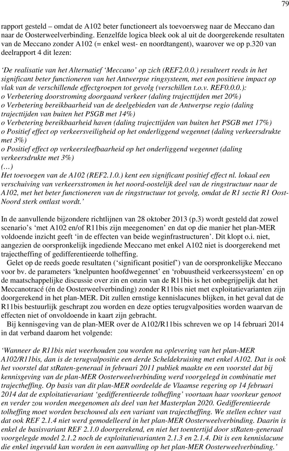 320 van deelrapport 4 dit lezen: De realisatie van het Alternatief Meccano op zich (REF2.0.0.) resulteert reeds in het significant beter functioneren van het Antwerpse ringsysteem, met een positieve impact op vlak van de verschillende effectgroepen tot gevolg (verschillen t.