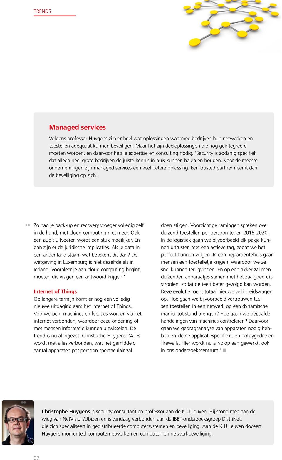 Security is zodanig specifiek dat alleen heel grote bedrijven de juiste kennis in huis kunnen halen en houden. Voor de meeste ondernemingen zijn managed services een veel betere oplossing.