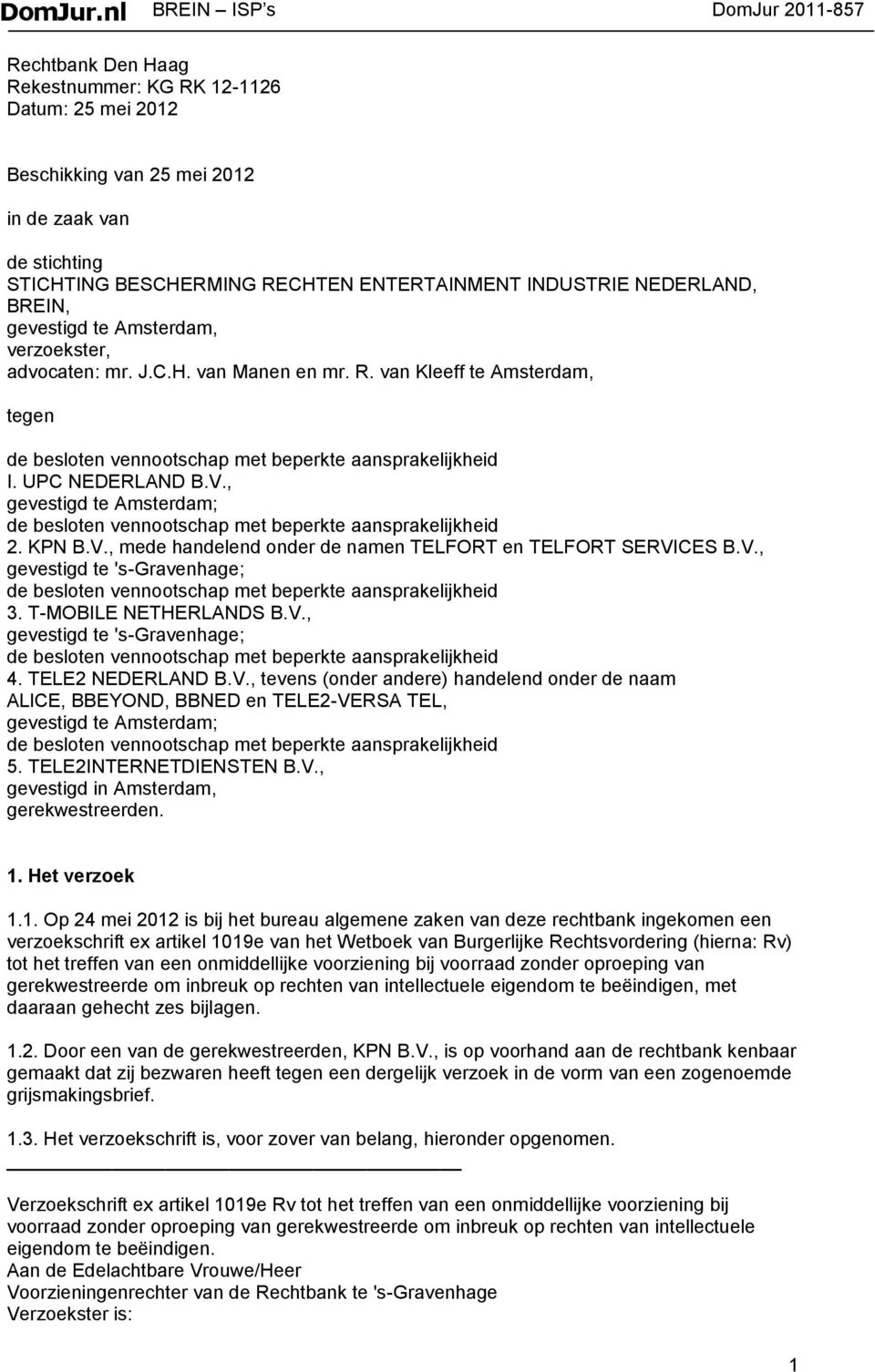 , gevestigd te Amsterdam; 2. KPN B.V., mede handelend onder de namen TELFORT en TELFORT SERVICES B.V., gevestigd te 's-gravenhage; 3. T-MOBILE NETHERLANDS B.V., gevestigd te 's-gravenhage; 4.