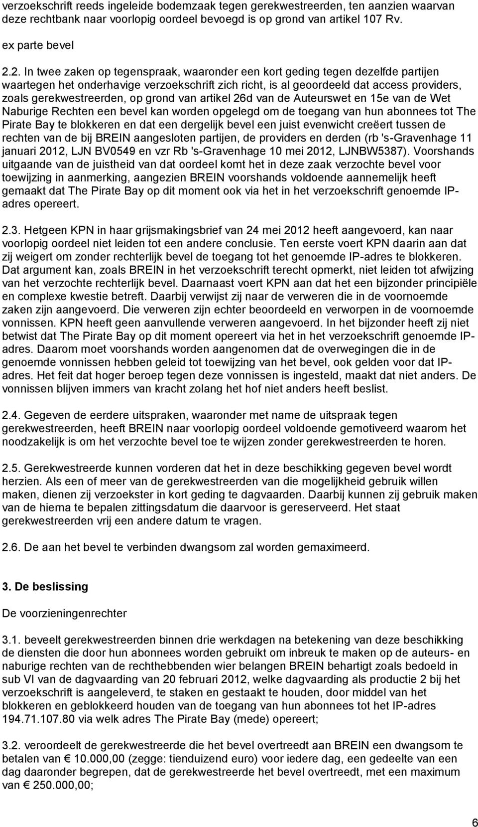 op grond van artikel 26d van de Auteurswet en 15e van de Wet Naburige Rechten een bevel kan worden opgelegd om de toegang van hun abonnees tot The Pirate Bay te blokkeren en dat een dergelijk bevel