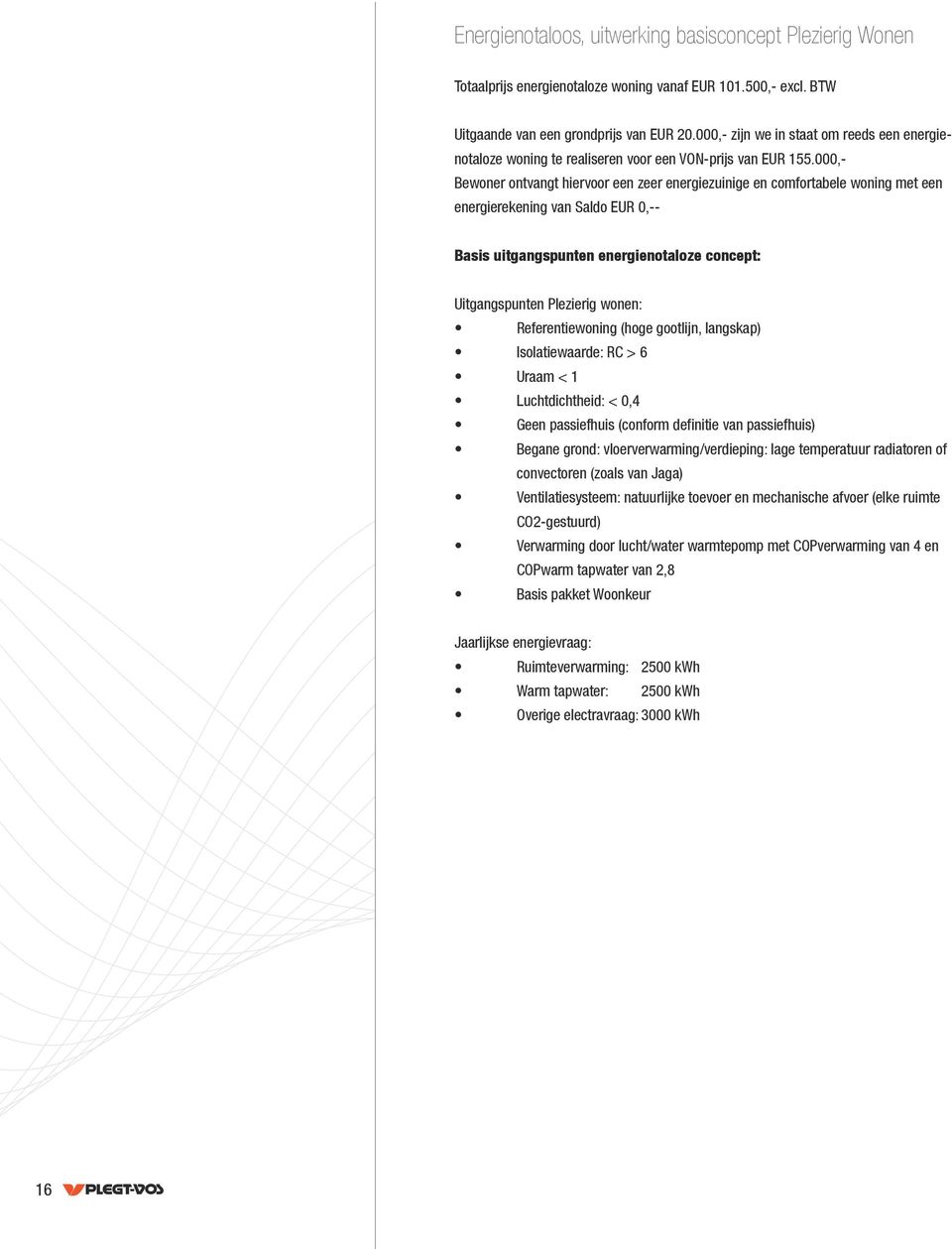 000,- Bewoner ontvangt hiervoor een zeer energiezuinige en comfortabele woning met een energierekening van Saldo EUR 0,-- Basis uitgangspunten energienotaloze concept: Uitgangspunten Plezierig wonen: