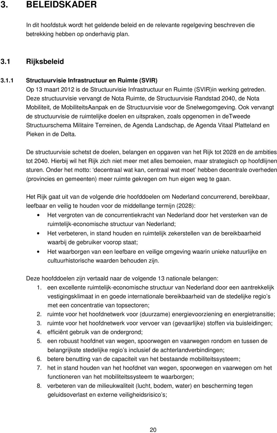 Deze structuurvisie vervangt de Nota Ruimte, de Structuurvisie Randstad 2040, de Nota Mobiliteit, de MobiliteitsAanpak en de Structuurvisie voor de Snelwegomgeving.