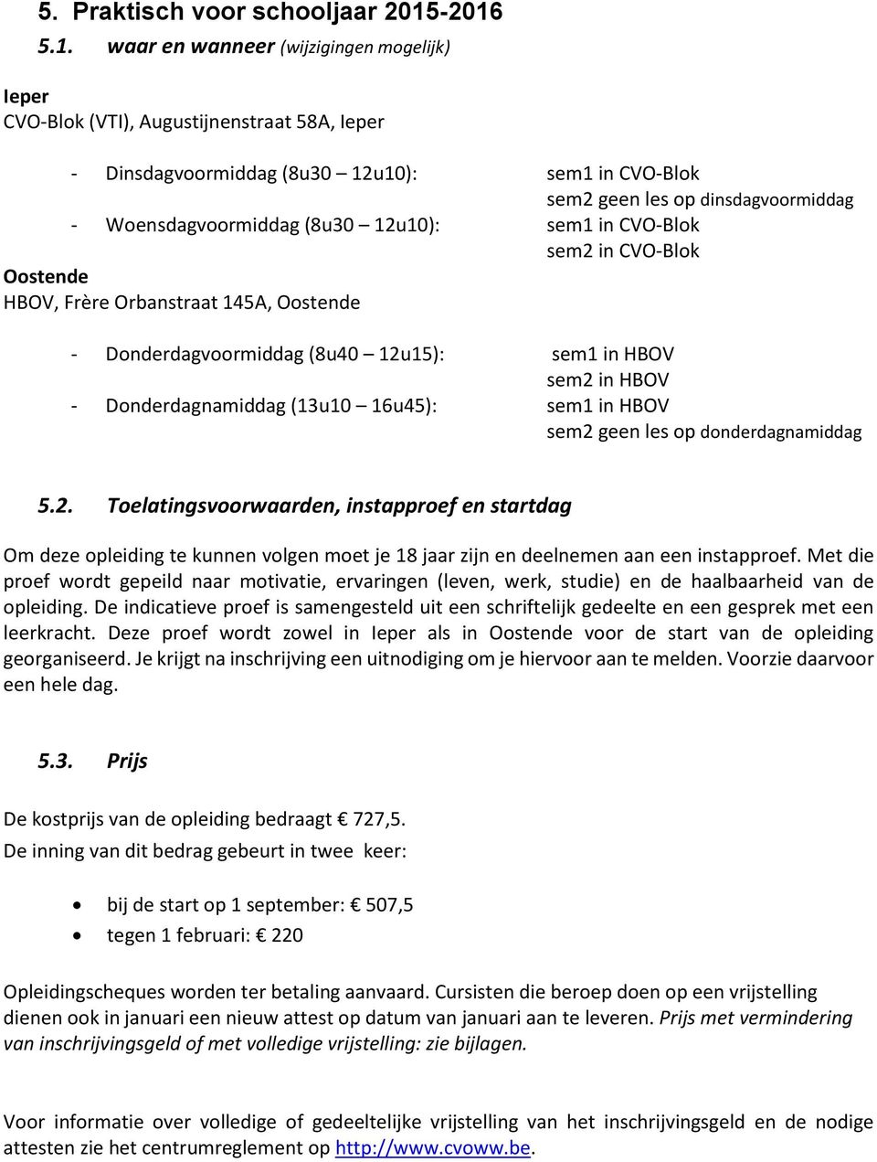 Woensdagvoormiddag (8u30 12u10): sem1 in CVO-Blok sem2 in CVO-Blok Oostende HBOV, Frère Orbanstraat 145A, Oostende - Donderdagvoormiddag (8u40 12u15): sem1 in HBOV sem2 in HBOV - Donderdagnamiddag