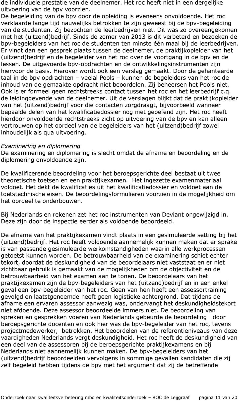 Sinds de zomer van 2013 is dit verbeterd en bezoeken de bpv-begeleiders van het roc de studenten ten minste één maal bij de leerbedrijven.