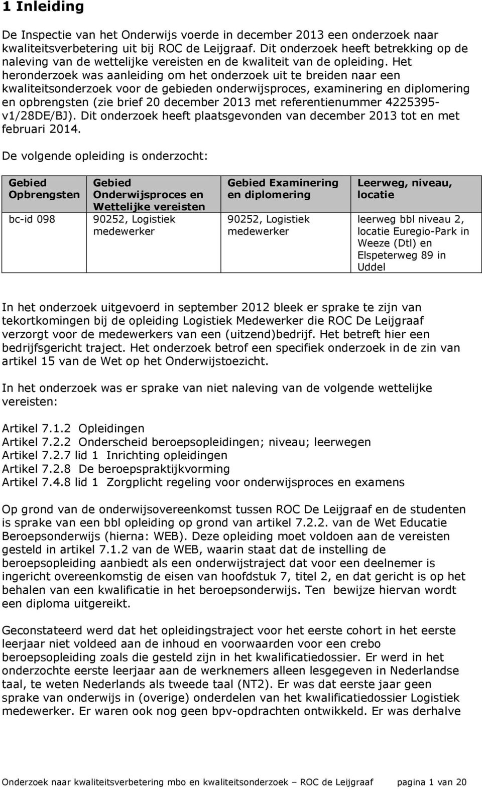 Het heronderzoek was aanleiding om het onderzoek uit te breiden naar een kwaliteitsonderzoek voor de gebieden onderwijsproces, examinering en diplomering en opbrengsten (zie brief 20 december 2013