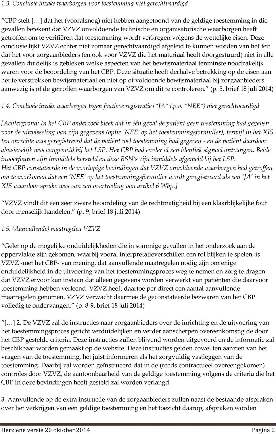 Deze conclusie lijkt VZVZ echter niet zomaar gerechtvaardigd afgeleid te kunnen worden van het feit dat het voor zorgaanbieders (en ook voor VZVZ die het materiaal heeft doorgestuurd) niet in alle