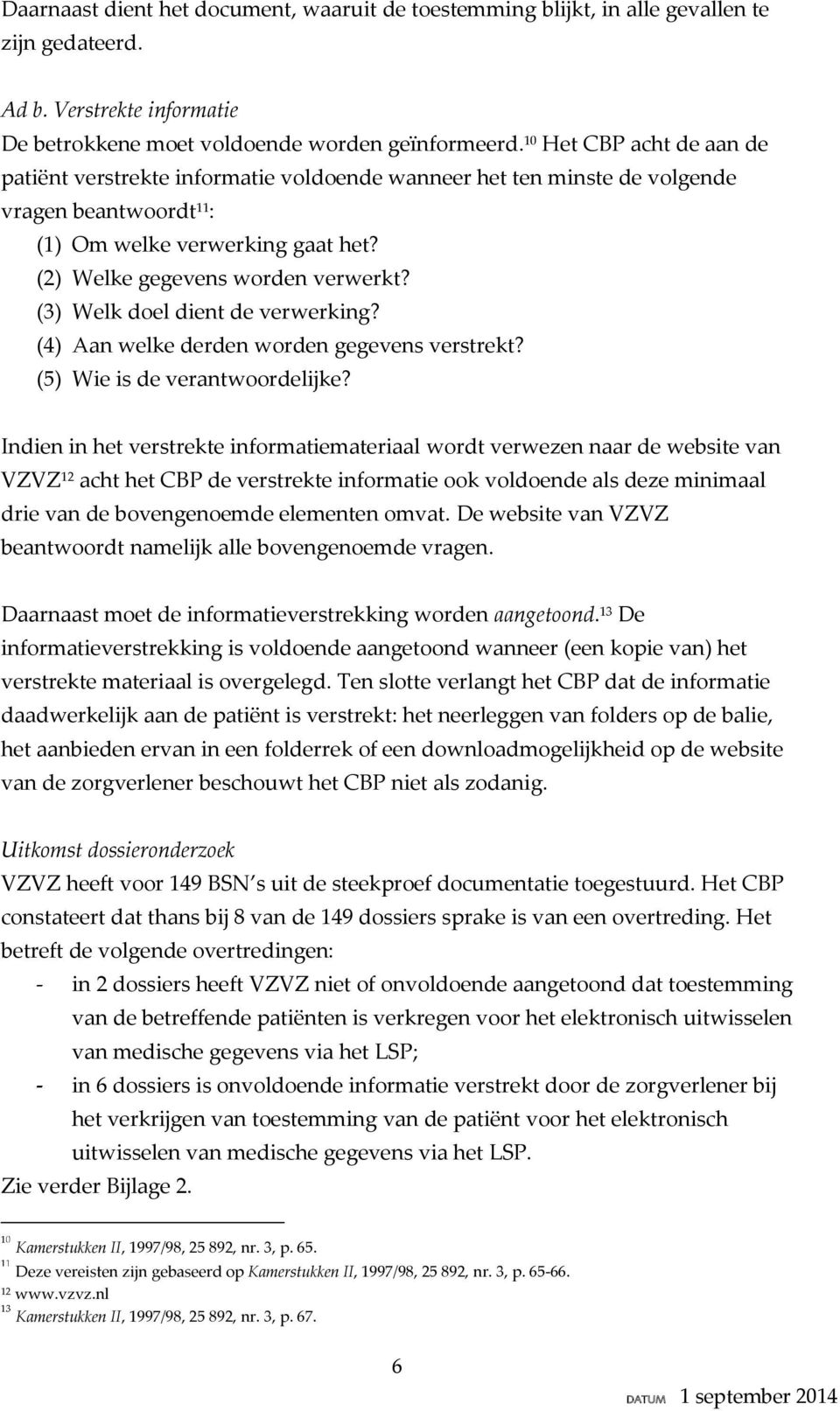 (3) Welk doel dient de verwerking? (4) Aan welke derden worden gegevens verstrekt? (5) Wie is de verantwoordelijke?