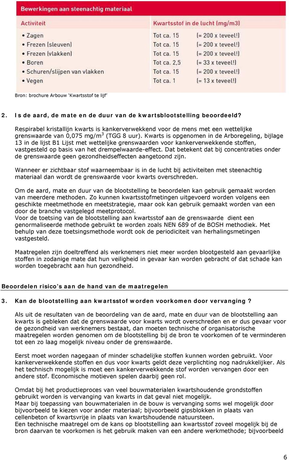 Kwarts is opgenomen in de Arboregeling, bijlage 13 in de lijst B1 Lijst met wettelijke grenswaarden voor kankerverwekkende stoffen, vastgesteld op basis van het drempelwaarde-effect.