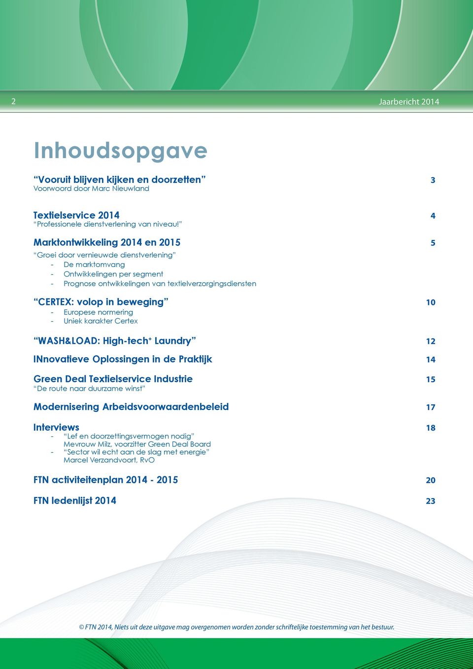 10 - Europese normering - Uniek karakter Certex WASH&LOAD: High-tech + Laundry 12 INnovatieve Oplossingen in de Praktijk 14 Green Deal Textielservice Industrie 15 De route naar duurzame winst