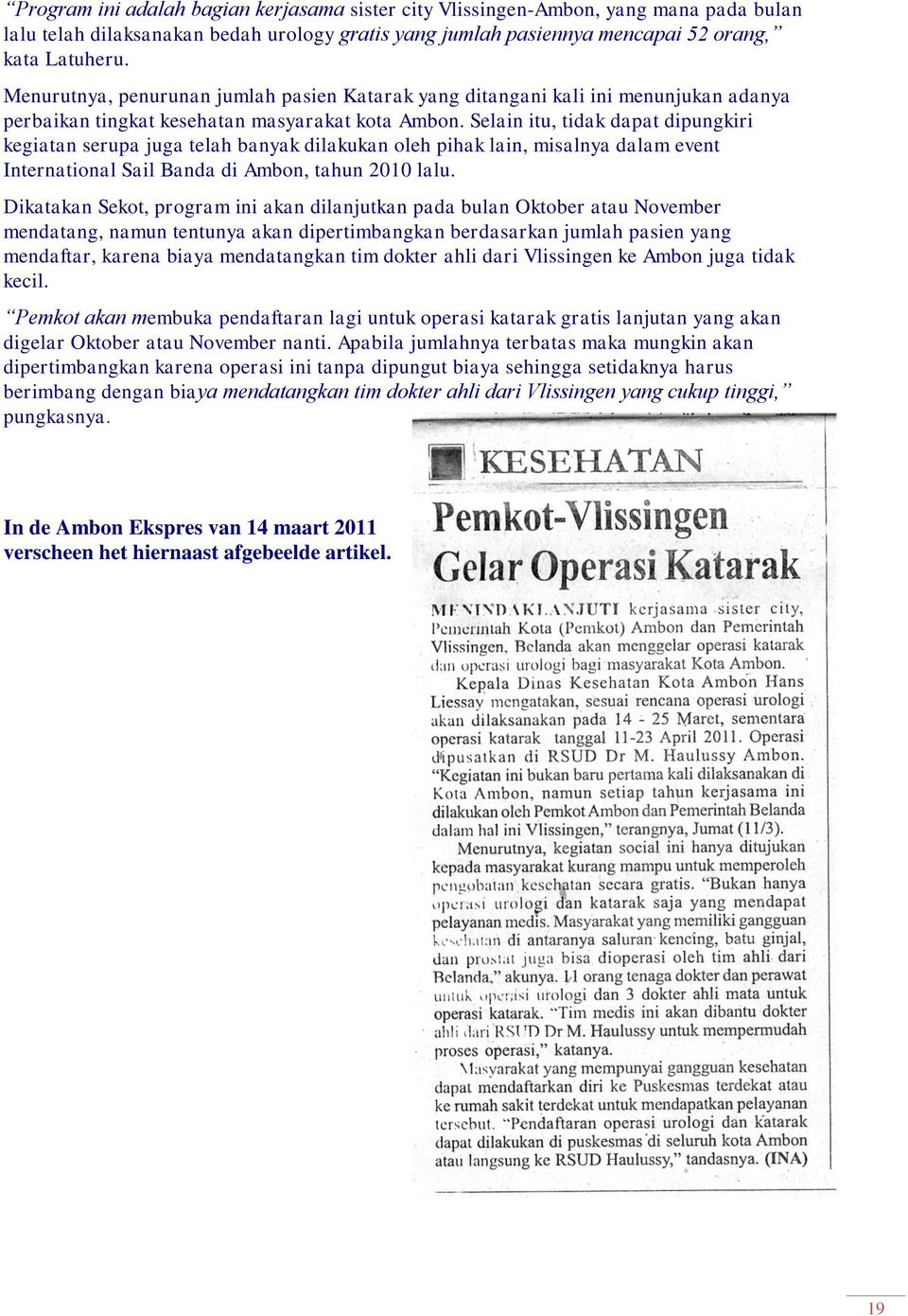 Selain itu, tidak dapat dipungkiri kegiatan serupa juga telah banyak dilakukan oleh pihak lain, misalnya dalam event International Sail Banda di Ambon, tahun 2010 lalu.