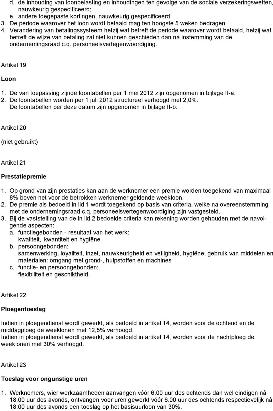 Verandering van betalingssysteem hetzij wat betreft de periode waarover wordt betaald, hetzij wat betreft de wijze van betaling zal niet kunnen geschieden dan ná instemming van de ondernemingsraad c.