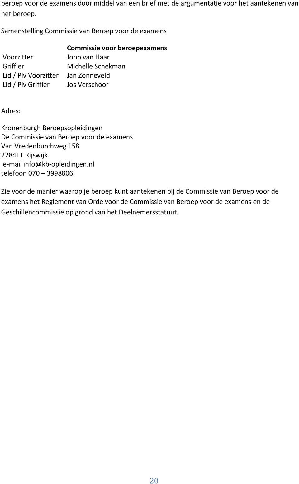 Zonneveld Jos Verschoor Adres: Kronenburgh Beroepsopleidingen De Commissie van Beroep voor de examens Van Vredenburchweg 158 2284TT Rijswijk. e-mail info@kb-opleidingen.