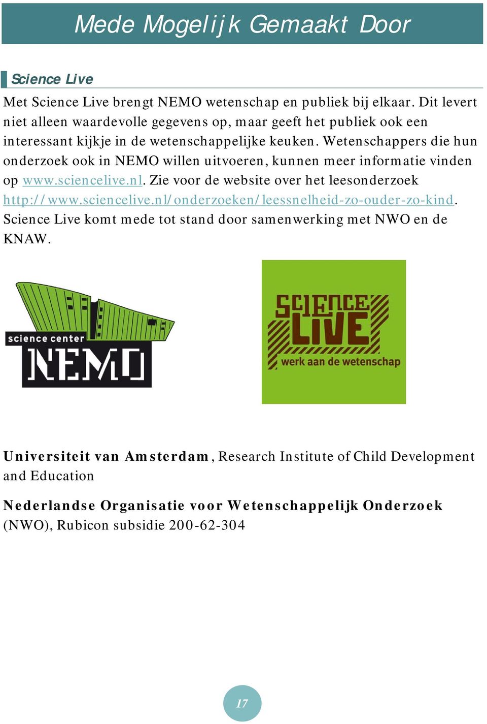 Wetenschappers die hun onderzoek ook in NEMO willen uitvoeren, kunnen meer informatie vinden op www.sciencelive.nl. Zie voor de website over het leesonderzoek http://www.