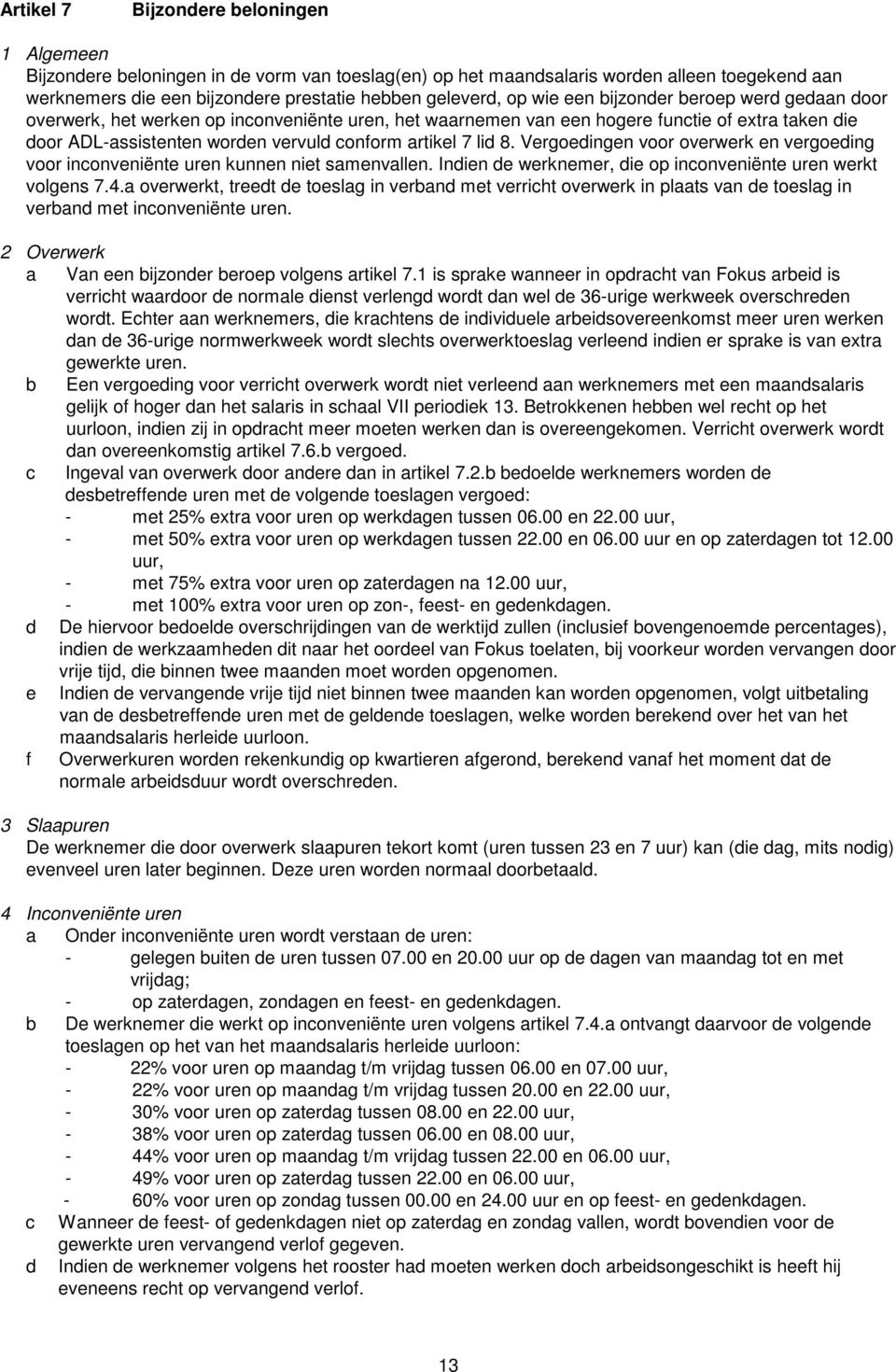 8. Vergoedingen voor overwerk en vergoeding voor inconveniënte uren kunnen niet samenvallen. Indien de werknemer, die op inconveniënte uren werkt volgens 7.4.