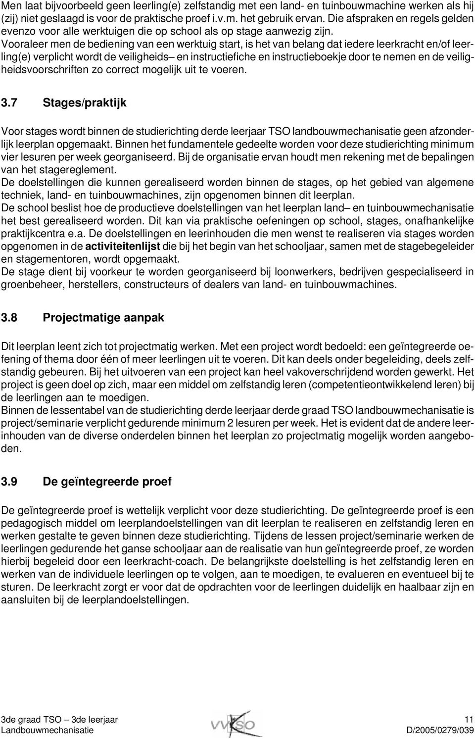 Vooraleer men de bediening van een werktuig start, is het van belang dat iedere leerkracht en/of leerling(e) verplicht wordt de veiligheids en instructiefiche en instructieboekje door te nemen en de