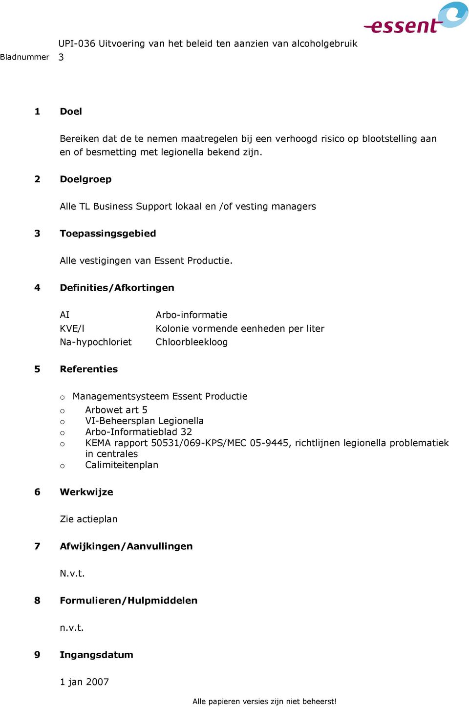 4 Definities/Afkortingen AI KVE/l Na-hypochloriet Arbo-informatie Kolonie vormende eenheden per liter Chloorbleekloog 5 Referenties o Managementsysteem Essent Productie o Arbowet art 5