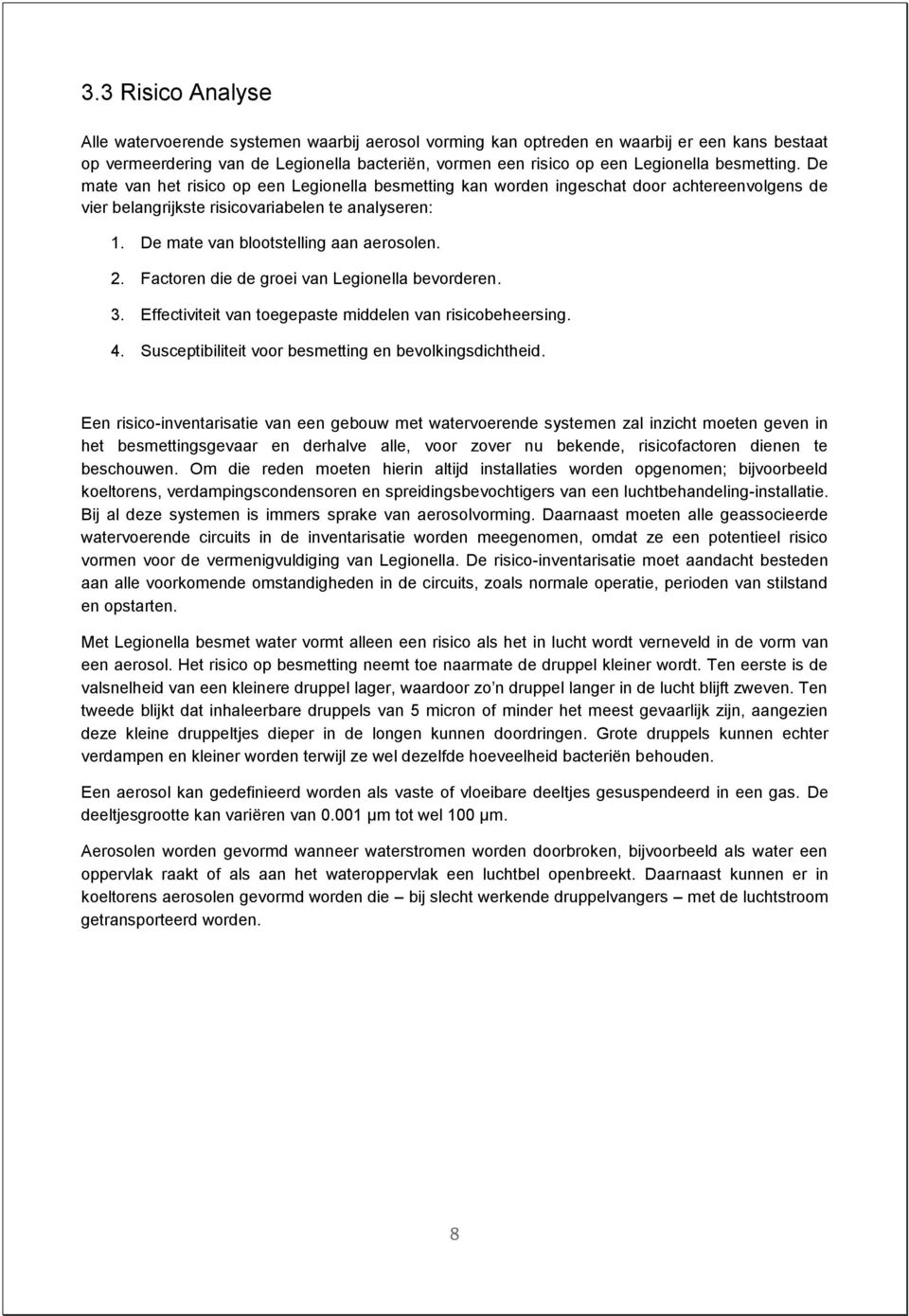 De mate van blootstelling aan aerosolen. 2. Factoren die de groei van Legionella bevorderen. 3. Effectiviteit van toegepaste middelen van risicobeheersing. 4.