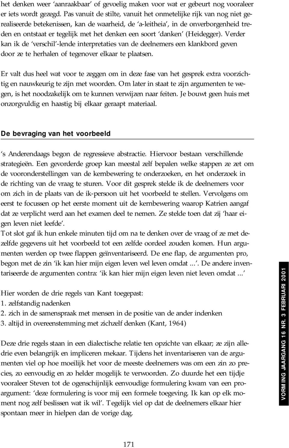 soort danken (Heidegger). Verder kan ik de verschil -lende interpretaties van de deelnemers een klankbord geven door ze te herhalen of tegenover elkaar te plaatsen.