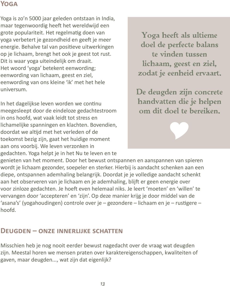 Het woord yoga betekent eenwording; eenwording van lichaam, geest en ziel, eenwording van ons kleine ik met het hele universum.