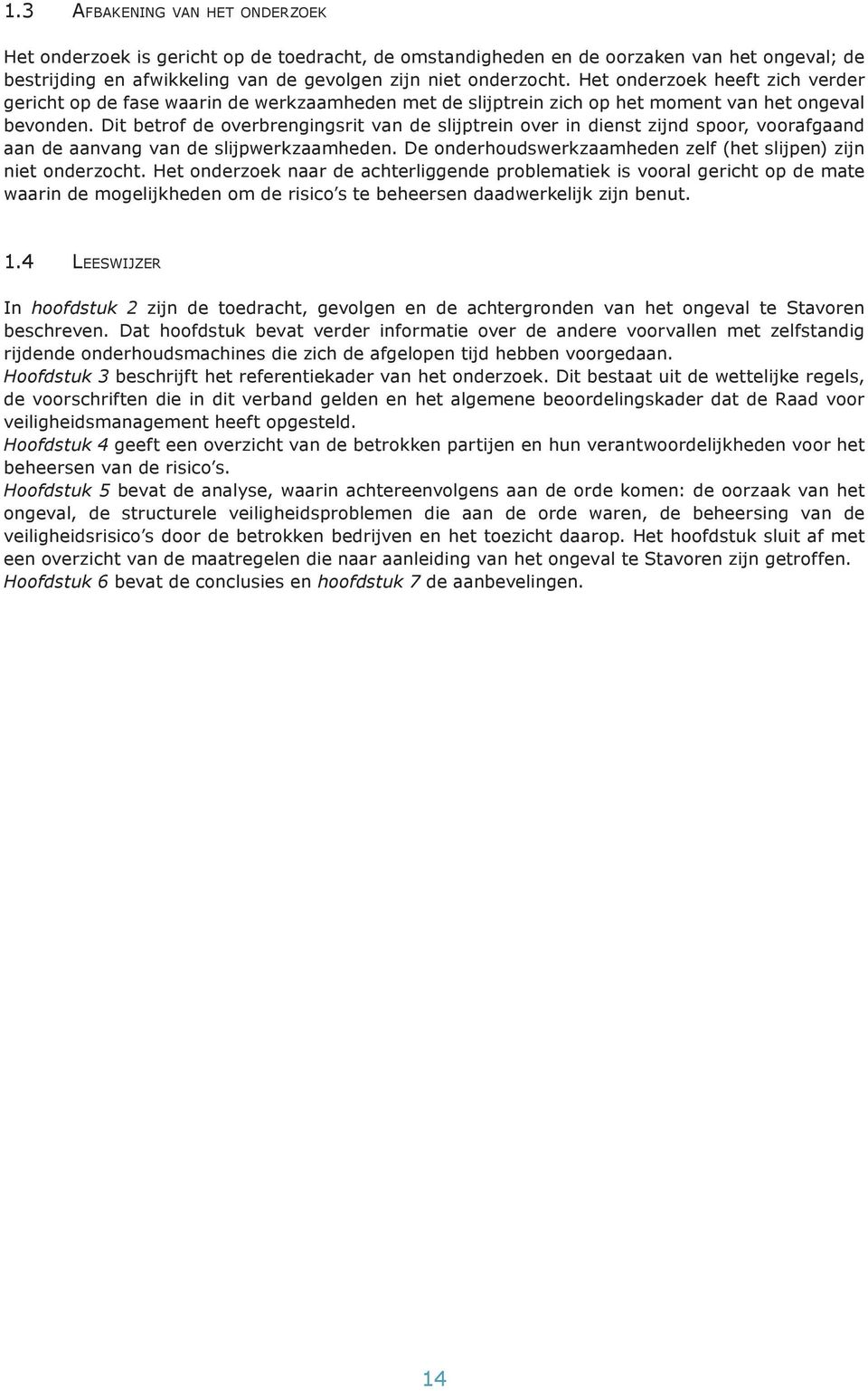 Dit betrof de overbrengingsrit van de slijptrein over in dienst zijnd spoor, voorafgaand aan de aanvang van de slijpwerkzaamheden. De onderhoudswerkzaamheden zelf (het slijpen) zijn niet onderzocht.