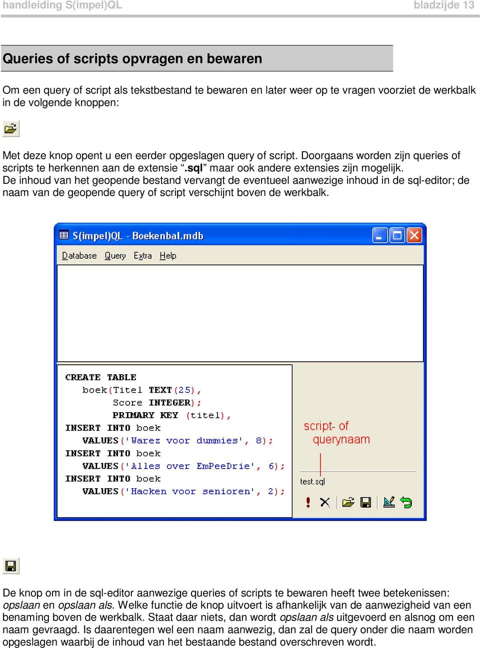 De inhoud van het geopende bestand vervangt de eventueel aanwezige inhoud in de sql-editor; de naam van de geopende query of script verschijnt boven de werkbalk.