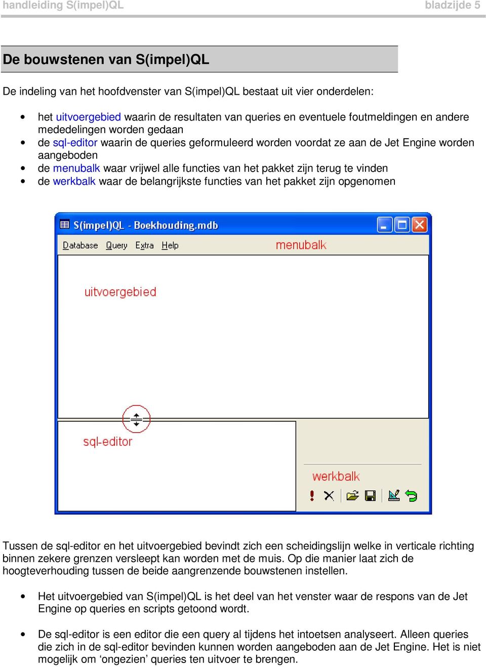 van het pakket zijn terug te vinden de werkbalk waar de belangrijkste functies van het pakket zijn opgenomen Tussen de sql-editor en het uitvoergebied bevindt zich een scheidingslijn welke in