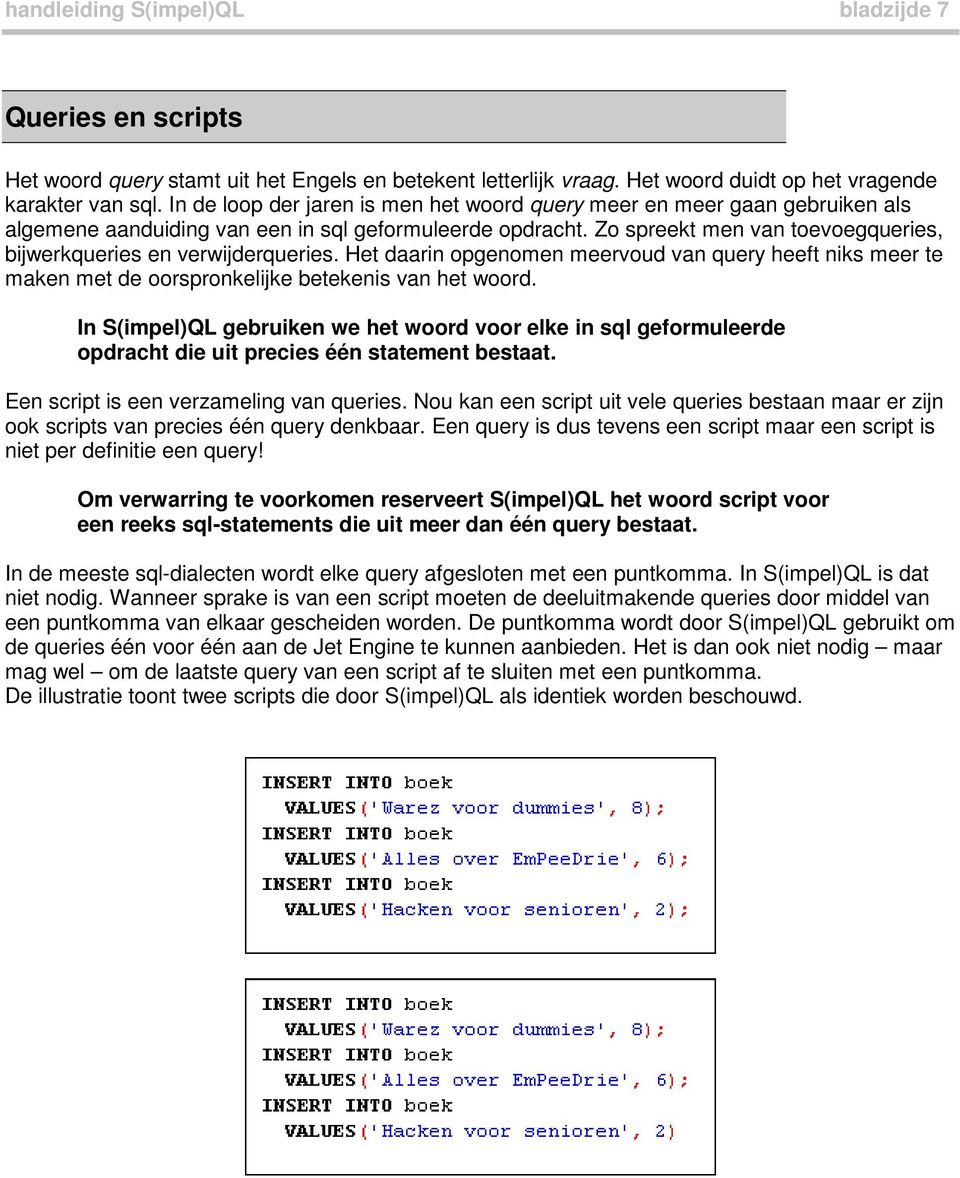 Zo spreekt men van toevoegqueries, bijwerkqueries en verwijderqueries. Het daarin opgenomen meervoud van query heeft niks meer te maken met de oorspronkelijke betekenis van het woord.