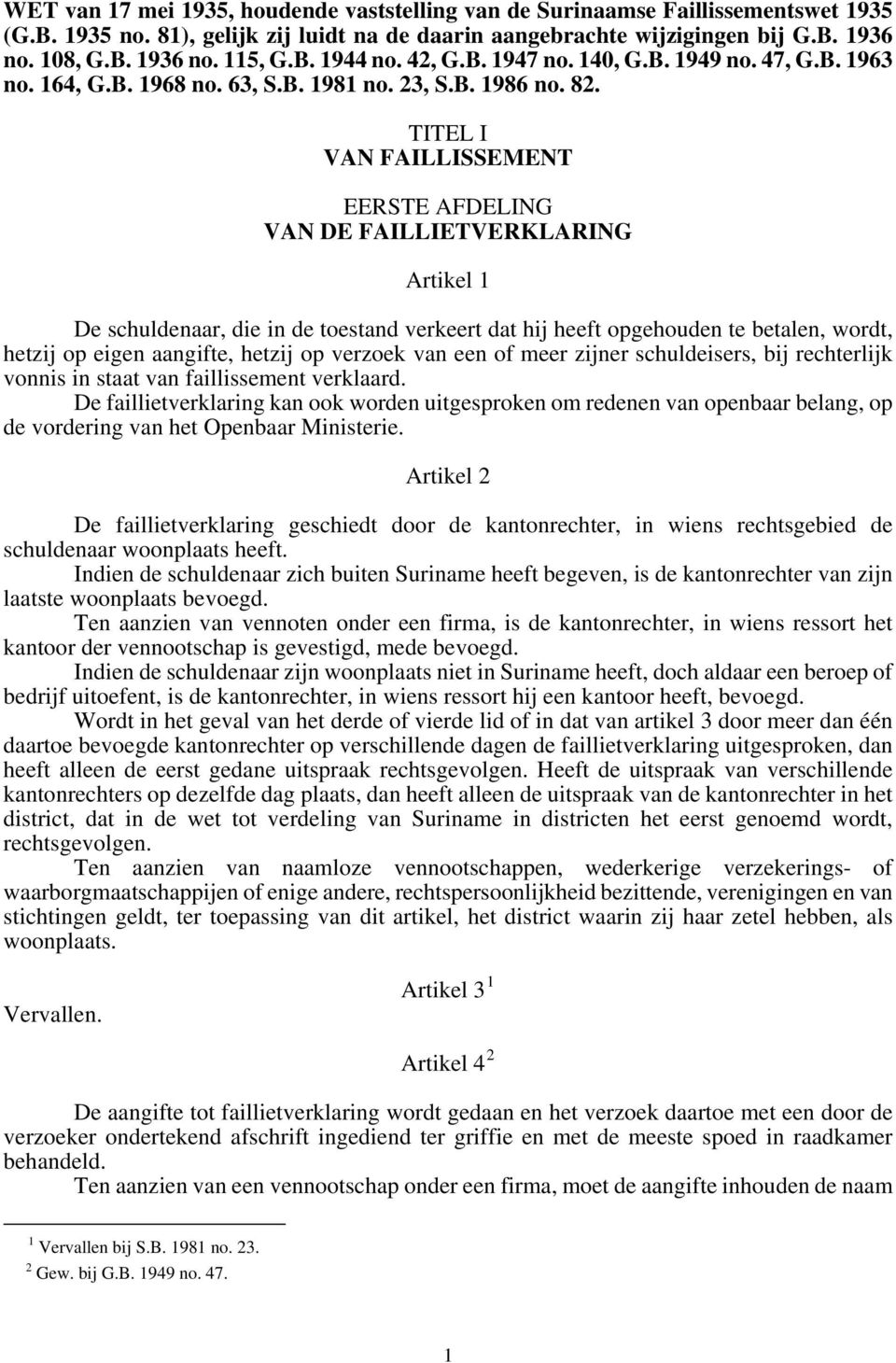 TITEL I VAN FAILLISSEMENT EERSTE AFDELING VAN DE FAILLIETVERKLARING Artikel 1 De schuldenaar, die in de toestand verkeert dat hij heeft opgehouden te betalen, wordt, hetzij op eigen aangifte, hetzij