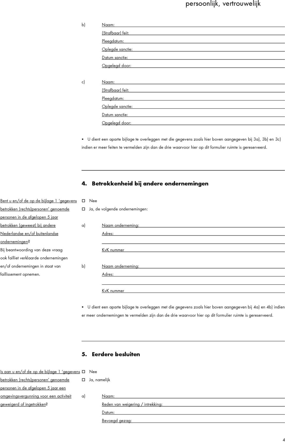 Betrokkenheid bij andere ondernemingen Bent u en/of de op de bijlage 1 gegevens Nee betrokken (rechts)personen genoemde Ja, de volgende ondernemingen: personen in de afgelopen 5 jaar betrokken