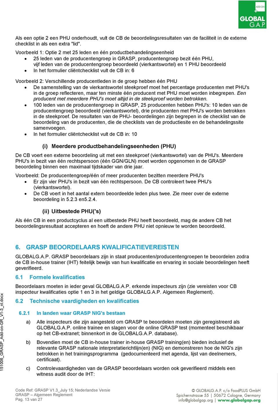 (vierkantswortel) en 1 PHU beoordeeld In het formulier cliëntchecklist vult de CB in: 6 Voorbeeld 2: Verschillende producentleden in de groep hebben één PHU De samenstelling van de vierkantswortel