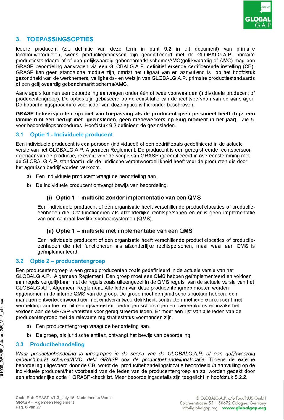 GRASP kan geen standalone module zijn, omdat het uitgaat van en aanvullend is op het hoofdstuk gezondheid van de werknemers, veiligheids- en welzijn van GLOBALG.A.P. primaire productiestandaards of een gelijkwaardig gebenchmarkt schema/amc.