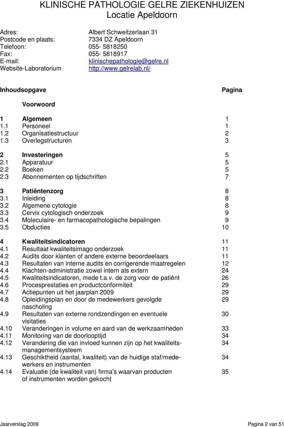 3 Overlegstructuren 3 2 Investeringen 5 2.1 Apparatuur 5 2.2 Boeken 5 2.3 Abonnementen op tijdschriften 7 3 Patiëntenzorg 8 3.1 Inleiding 8 3.2 Algemene cytologie 8 3.