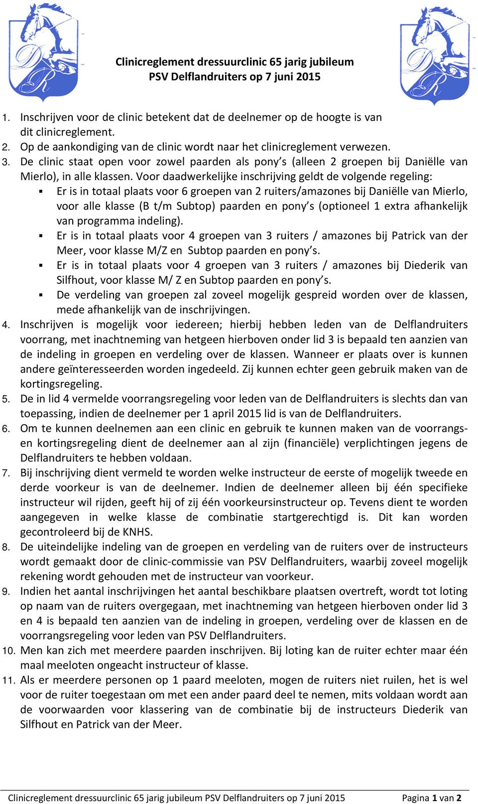 Voor daadwerkelijke inschrijving geldt de volgende regeling: Er is in totaal plaats voor 6 groepen van 2 ruiters/amazones bij Daniëlle van Mierlo, voor alle klasse (B t/m Subtop) paarden en pony s