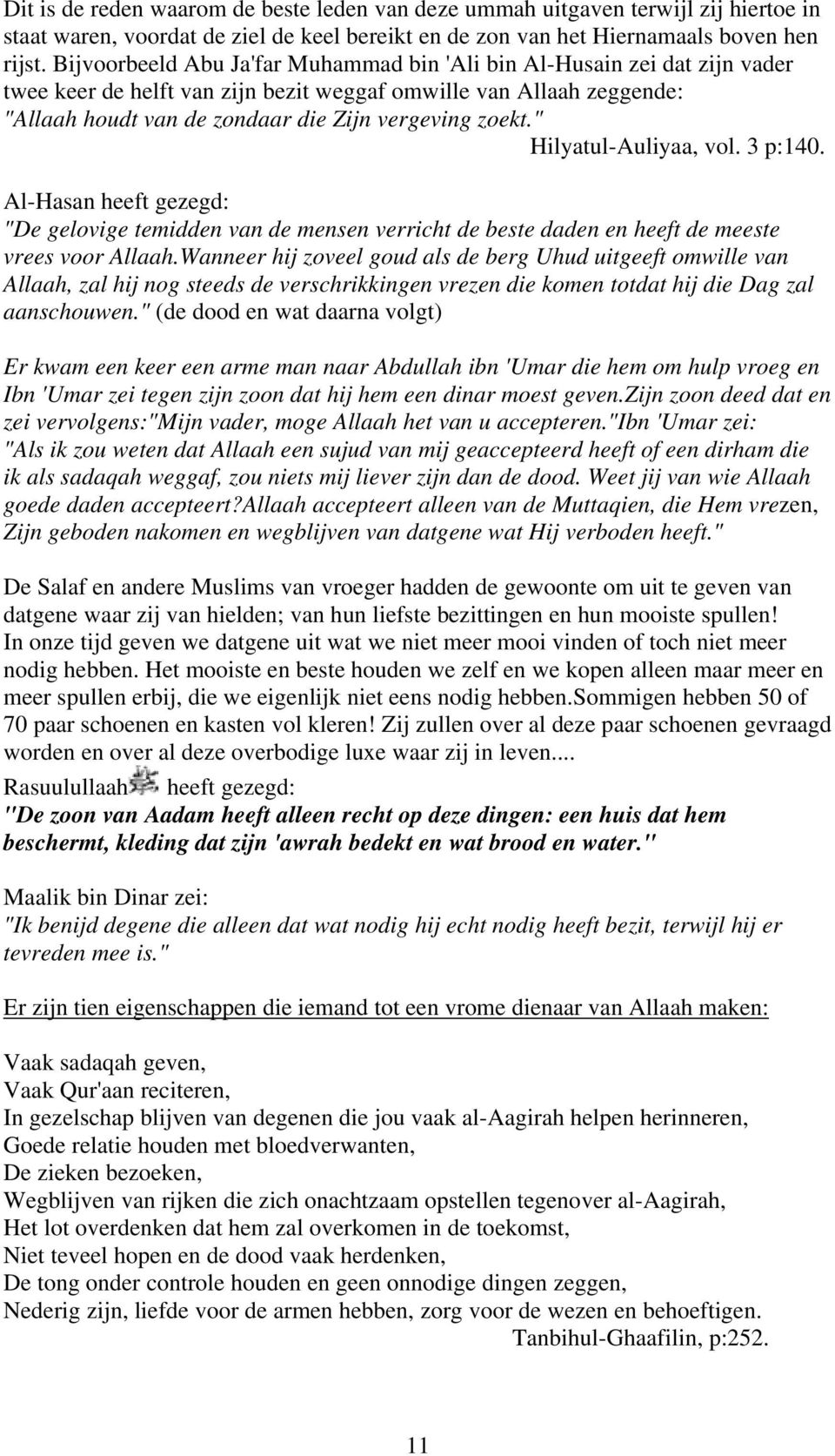 " Hilyatul-Auliyaa, vol. 3 p:140. Al-Hasan heeft gezegd: "De gelovige temidden van de mensen verricht de beste daden en heeft de meeste vrees voor Allaah.